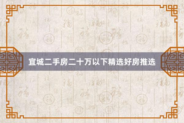 宜城二手房二十万以下精选好房推选
