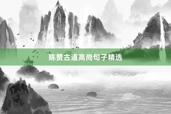 陈赞古道高尚句子精选