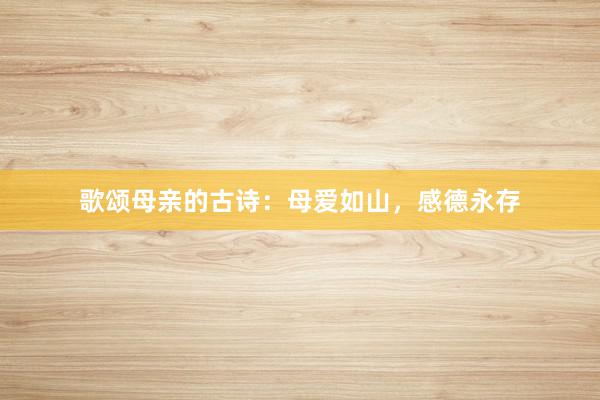歌颂母亲的古诗：母爱如山，感德永存