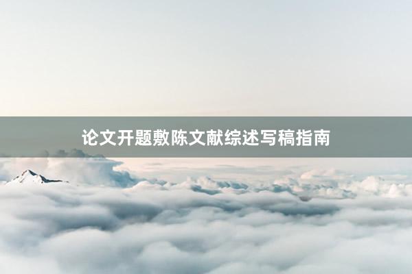 论文开题敷陈文献综述写稿指南