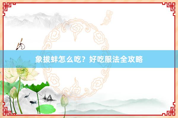 象拔蚌怎么吃?好吃服法全攻略